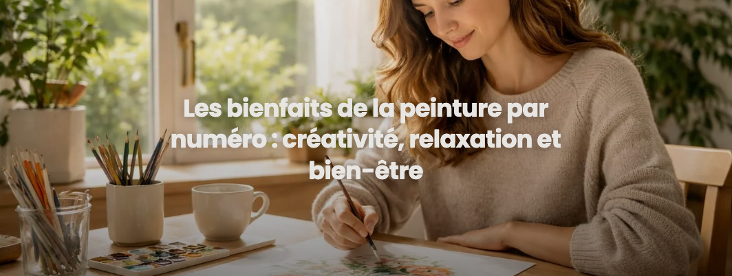 Les bienfaits de la peinture par numéro : créativité, relaxation et bien-être